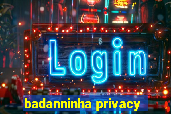 badanninha privacy